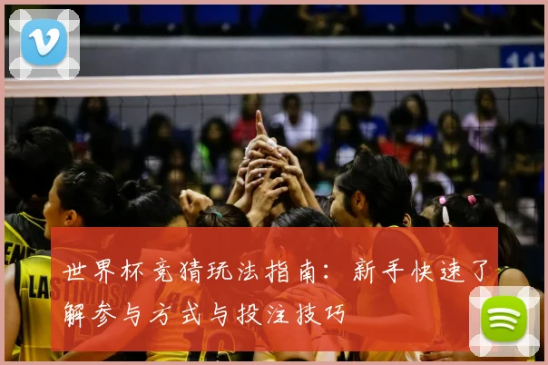 世界杯竞猜玩法指南：新手快速了解参与方式与投注技巧