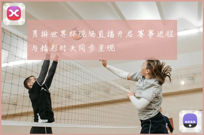 男排世界杯现场直播开启 赛事进程与精彩对决同步呈现