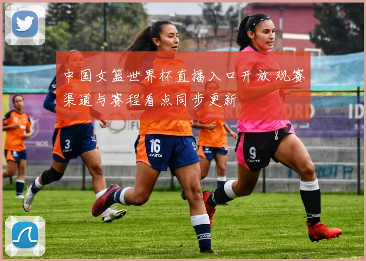 中国女篮世界杯直播入口开放 观赛渠道与赛程看点同步更新