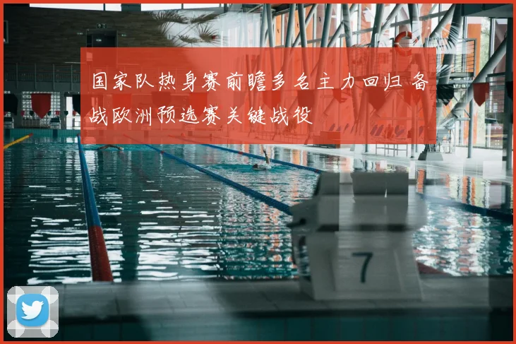 国家队热身赛前瞻多名主力回归 备战欧洲预选赛关键战役