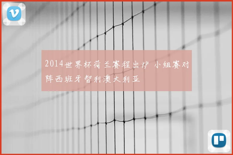 2014世界杯荷兰赛程出炉 小组赛对阵西班牙智利澳大利亚