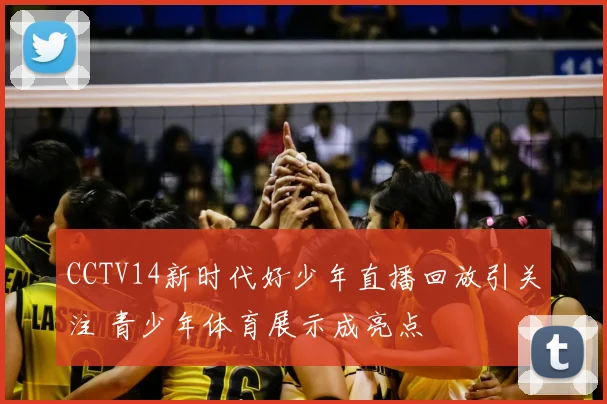 CCTV14新时代好少年直播回放引关注 青少年体育展示成亮点