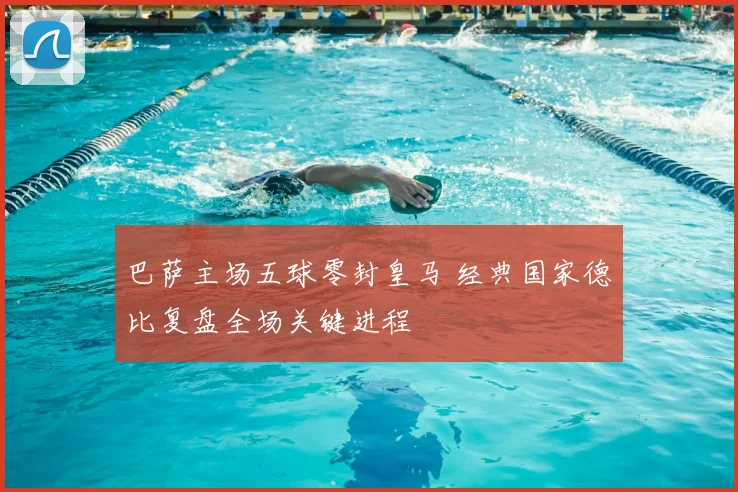 巴萨主场五球零封皇马 经典国家德比复盘全场关键进程