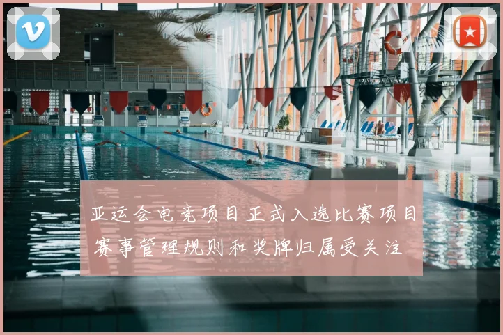 亚运会电竞项目正式入选比赛项目 赛事管理规则和奖牌归属受关注