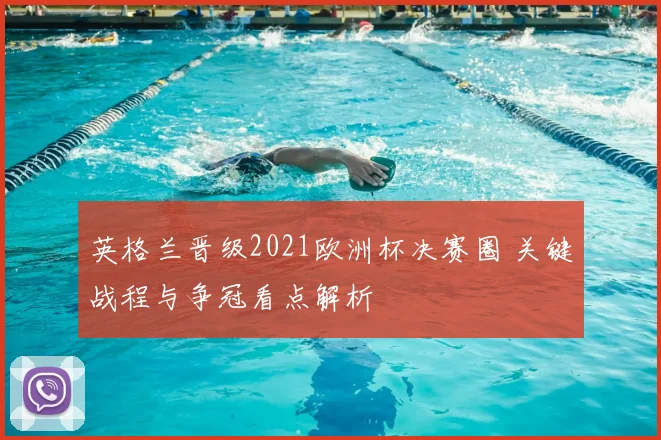 英格兰晋级2021欧洲杯决赛圈 关键战程与争冠看点解析